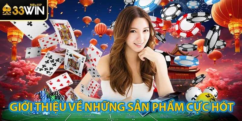 Giới thiệu 33win về các sản phẩm hot hit